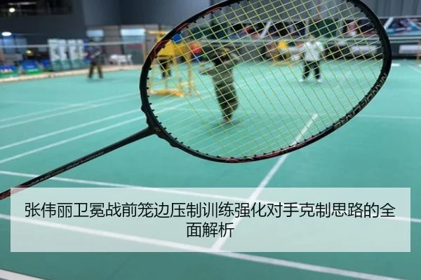 张伟丽卫冕战前笼边压制训练强化对手克制思路的全面解析